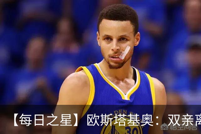 【每日之星】欧斯塔基奥：双亲离世重伤归来 绝杀制造荣誉时刻