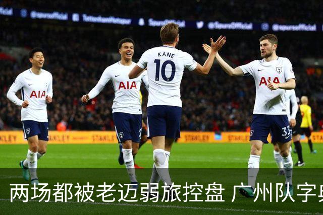 两场都被老迈弱旅控盘 广州队字典里没进攻二字？