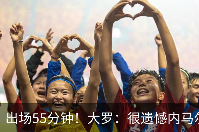 出场55分钟！大罗：很遗憾内马尔未能以100%健康的状态参加世界杯