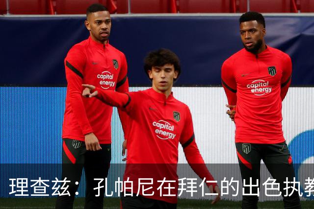 理查兹：孔帕尼在拜仁的出色执教或将引领未来，期待他重返曼城