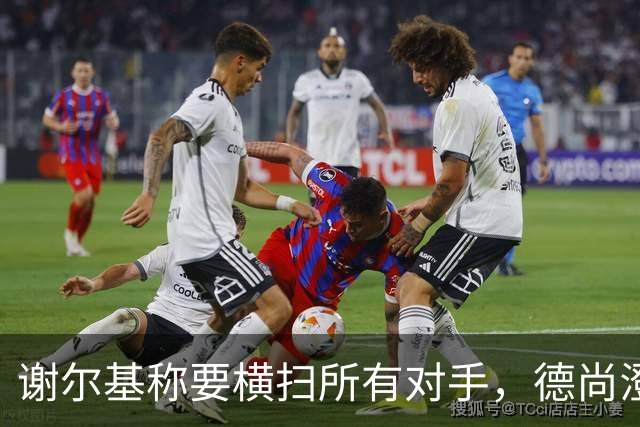 谢尔基称要横扫所有对手，德尚澄清：他的意思是我们会全力以赴