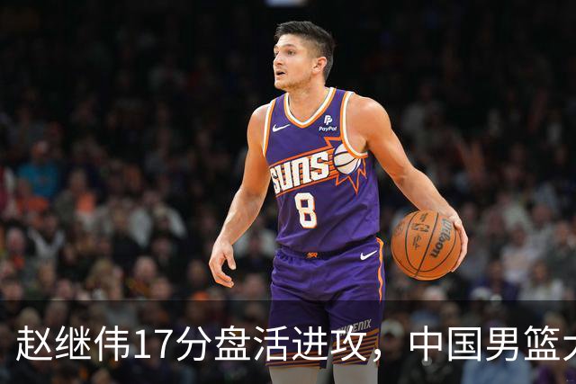 赵继伟17分盘活进攻，中国男篮大胜晋级 杨瀚森10+5 郭士强不固执了