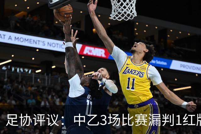 足协评议：中乙3场比赛漏判1红牌1点球，错判1越位进球有效