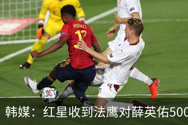 韩媒：红星收到法鹰对薛英佑500万欧报价，球员目前正备战新赛季